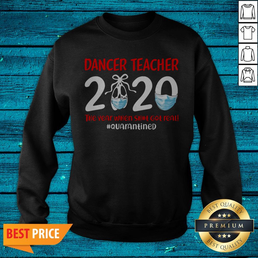 Dance Teacher 2020 The Year When Shit Got Real Quarantined Shirt