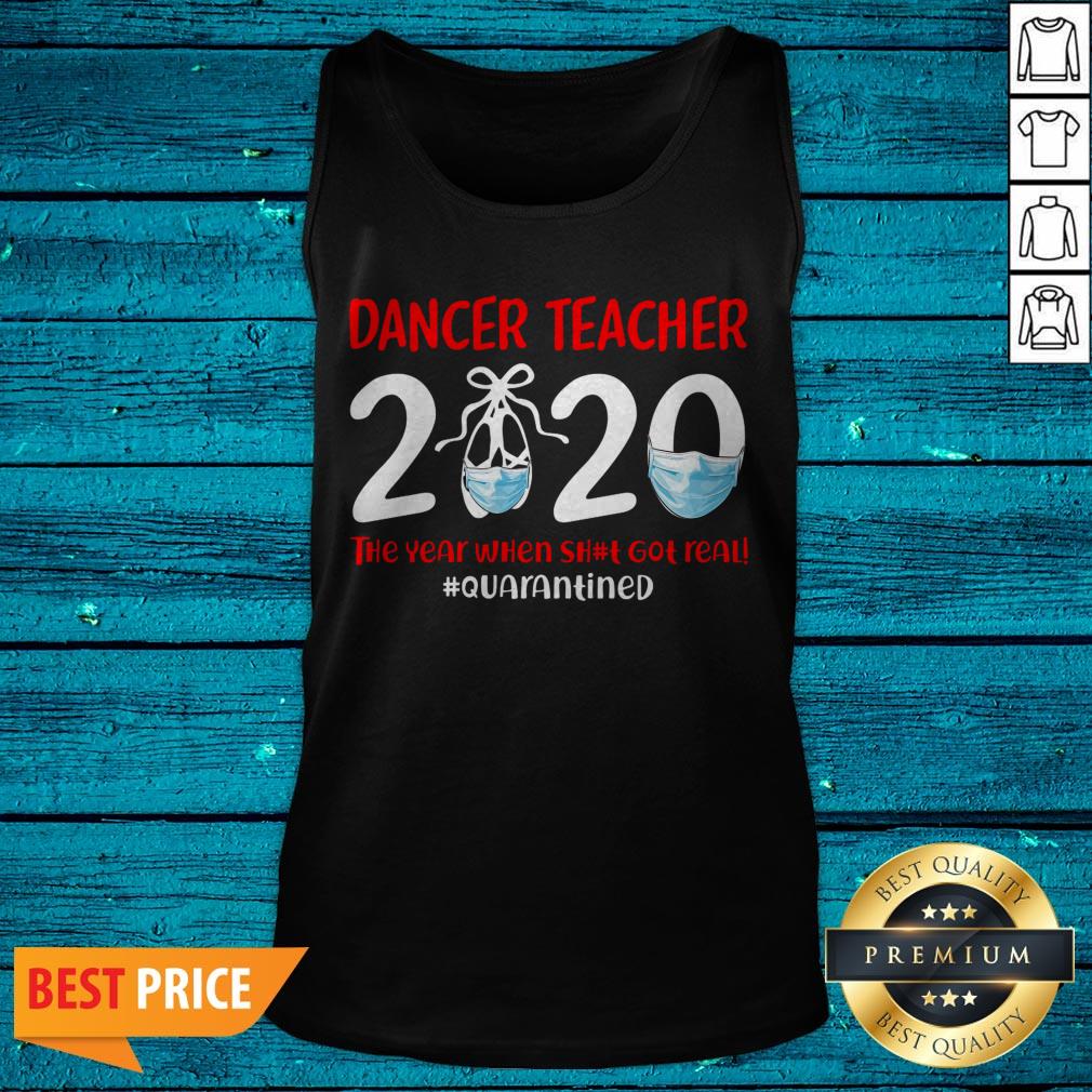 Dance Teacher 2020 The Year When Shit Got Real Quarantined Shirt