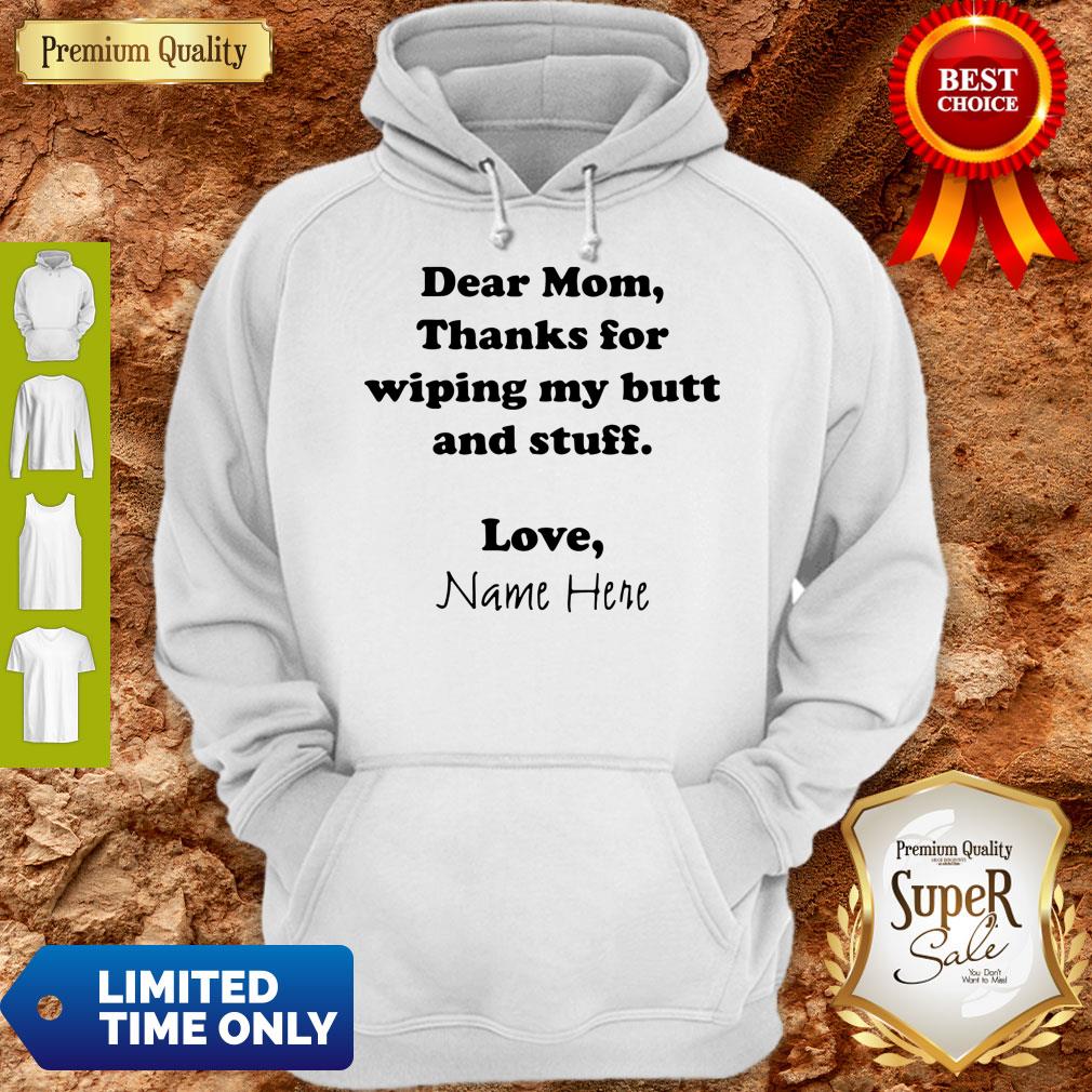 Dear Mom Thanks For Wiping My Butt And Stuff Love Name Here Shirt