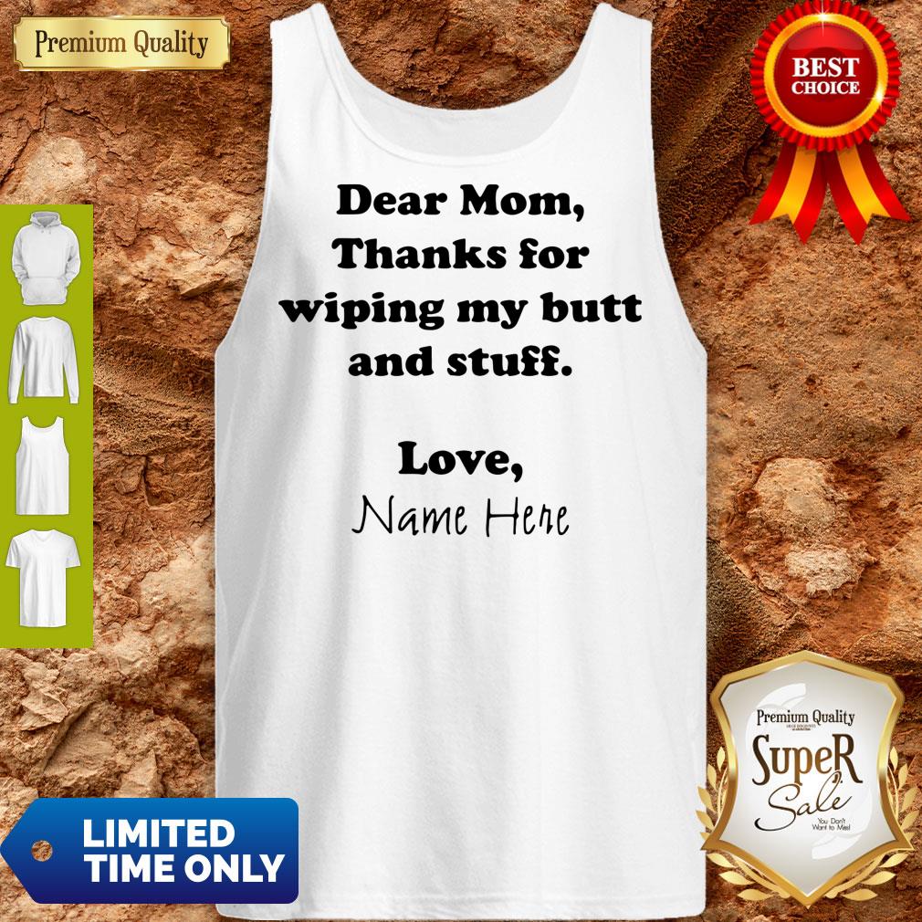 Dear Mom Thanks For Wiping My Butt And Stuff Love Name Here Shirt
