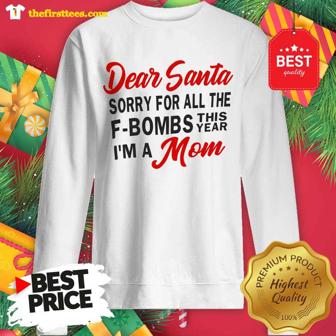 Dear Santa Sorry For All The F-Bombs This Year I’m A Mom Funny Shirt