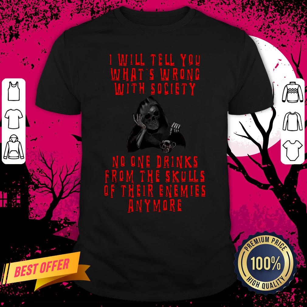death-i-will-tell-you-whats-wrong-with-society-no-one-drinks-from-the-skulls-of-their-enemies-anymore-shirt.jpg