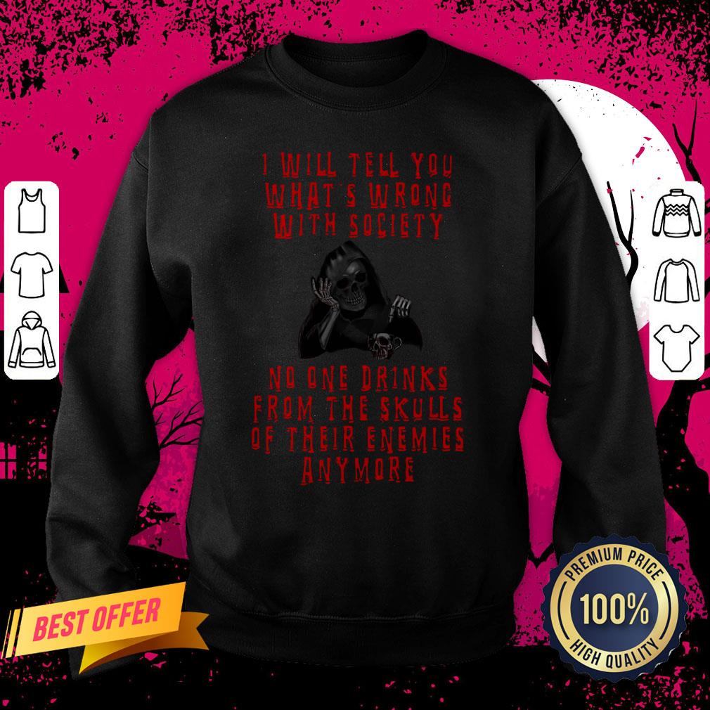 death-i-will-tell-you-whats-wrong-with-society-no-one-drinks-from-the-skulls-of-their-enemies-anymore-sweatshirt.jpg
