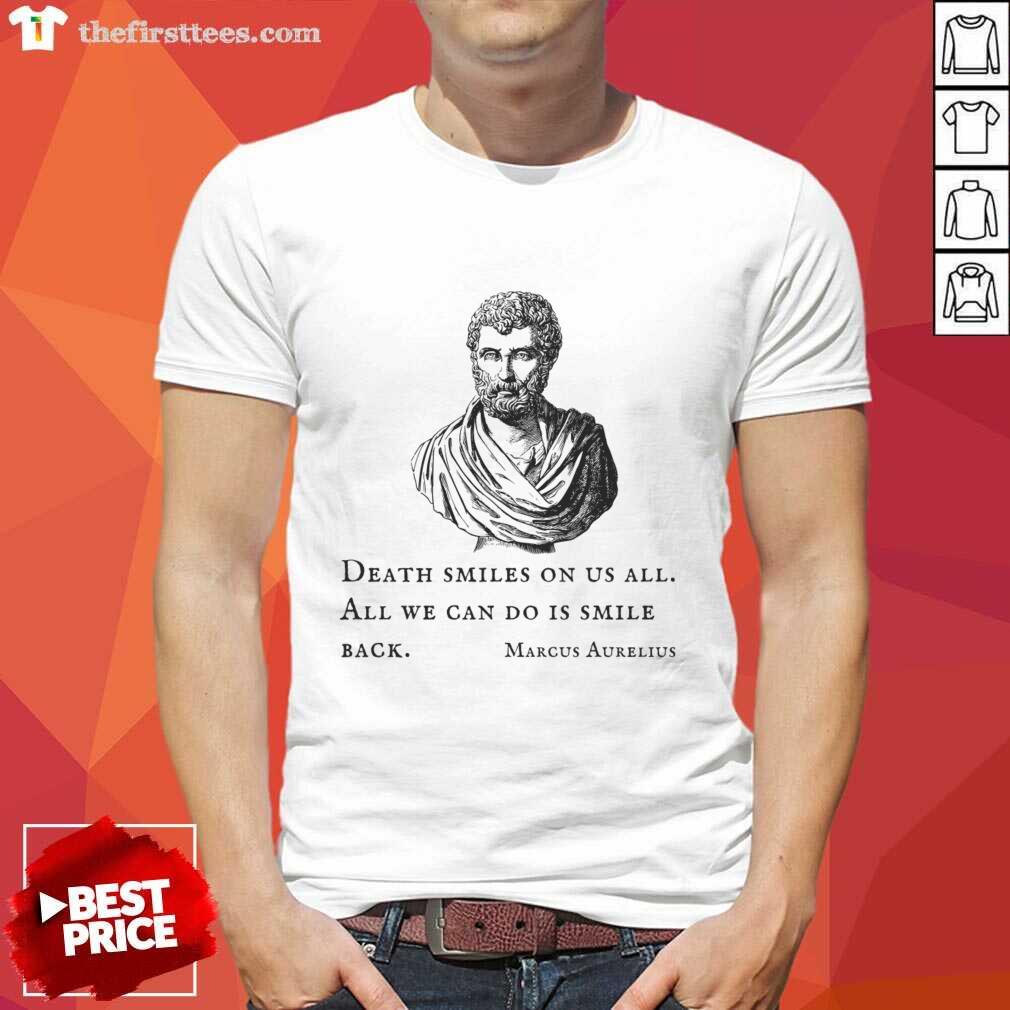 Death Smiles On Us All We Can Do Is Smile Back Marcus Aurelius Shirt