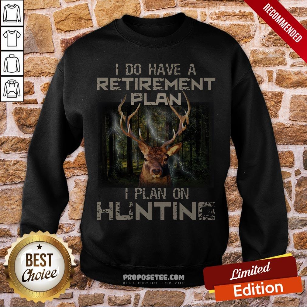Deer I Do Have A Retirement Plan I Plan On Hunting Shirt