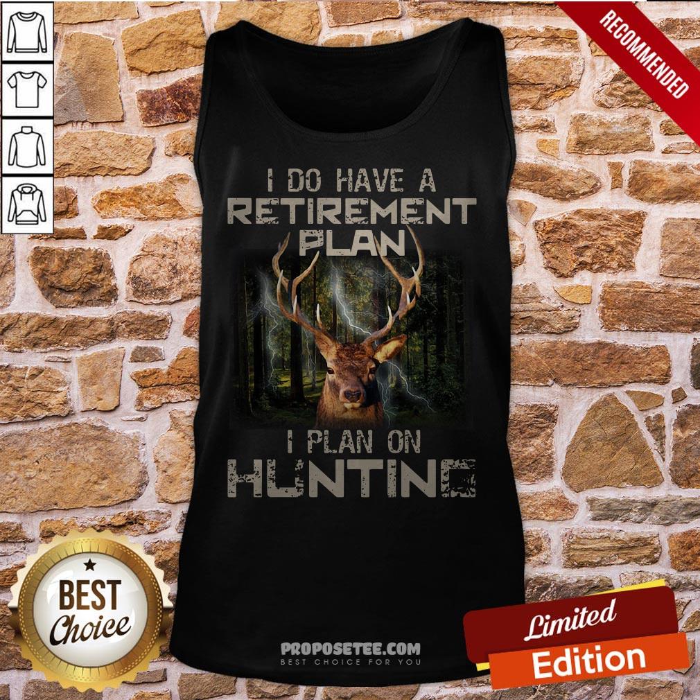 Deer I Do Have A Retirement Plan I Plan On Hunting Shirt
