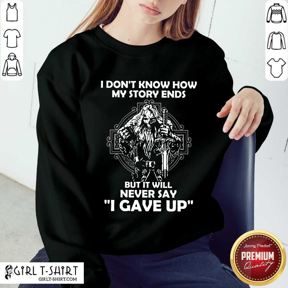 Delighted I Dont Know How My Story Ends But It Will Never Say I Gave Up Shirt