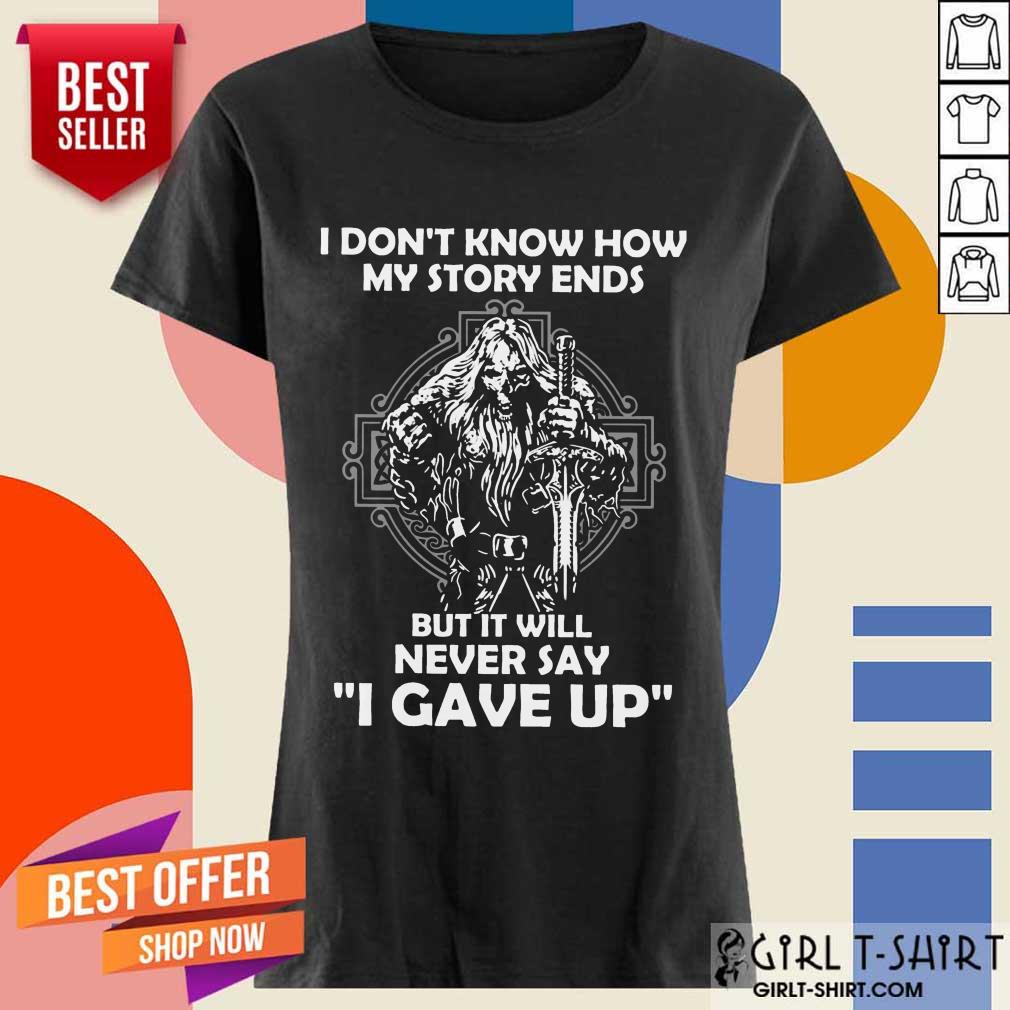 Delighted I Dont Know How My Story Ends But It Will Never Say I Gave Up Shirt