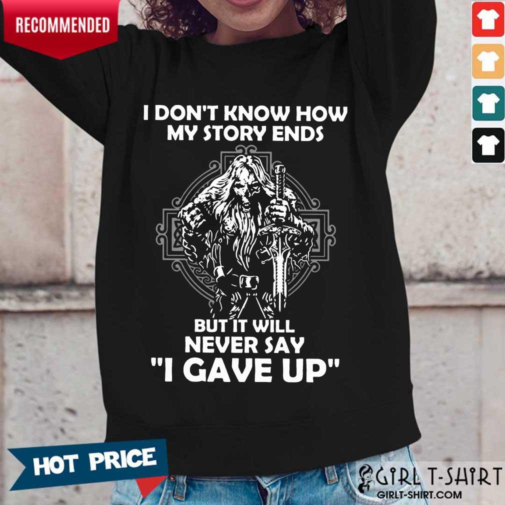 Delighted I Dont Know How My Story Ends But It Will Never Say I Gave Up Shirt