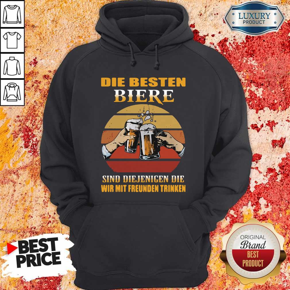 Die Besten Biere Sind Diejenigen Die Wir Mit Freunden Trinken Shirt