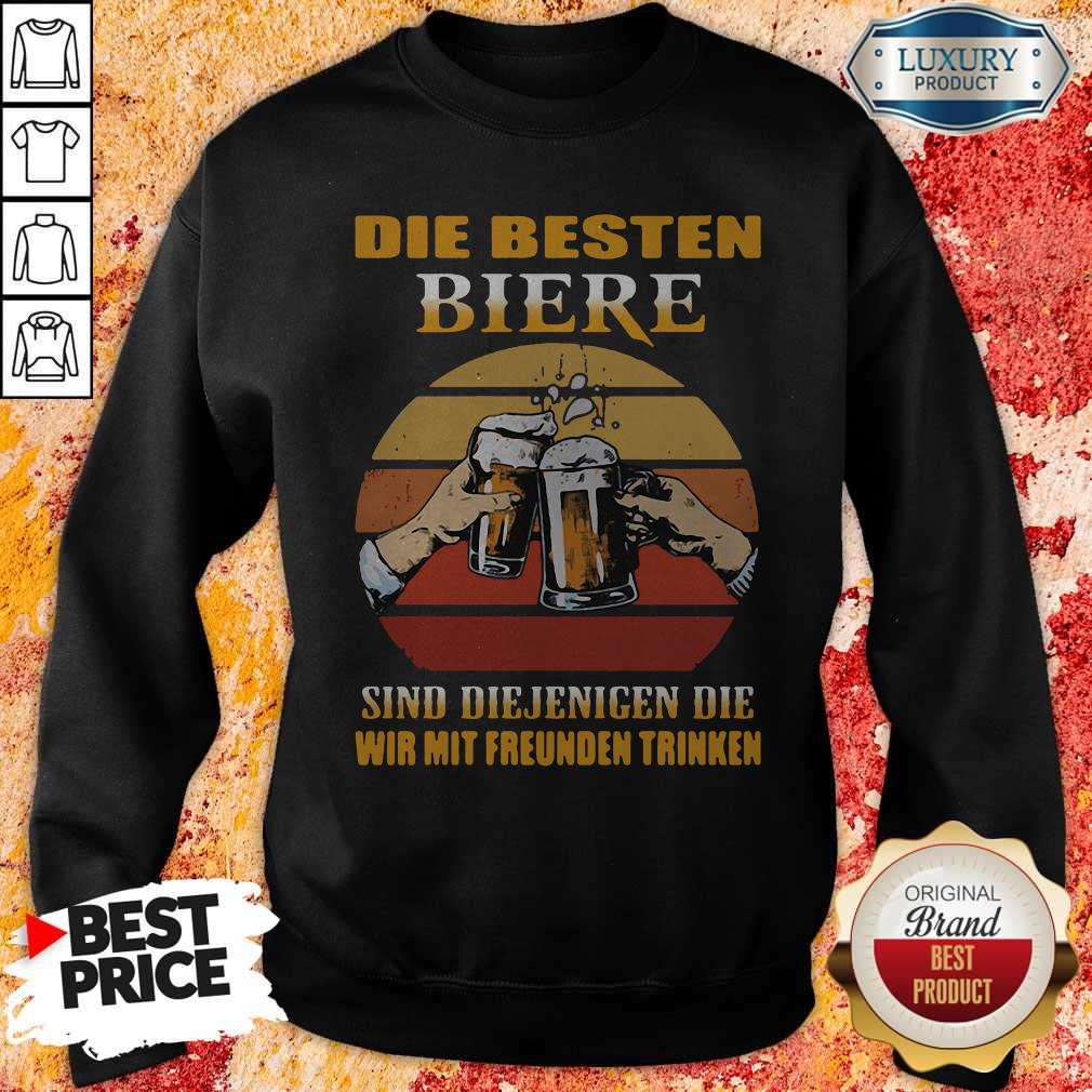 Die Besten Biere Sind Diejenigen Die Wir Mit Freunden Trinken Shirt