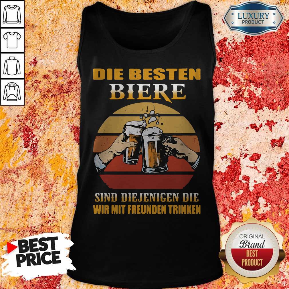 Die Besten Biere Sind Diejenigen Die Wir Mit Freunden Trinken Shirt