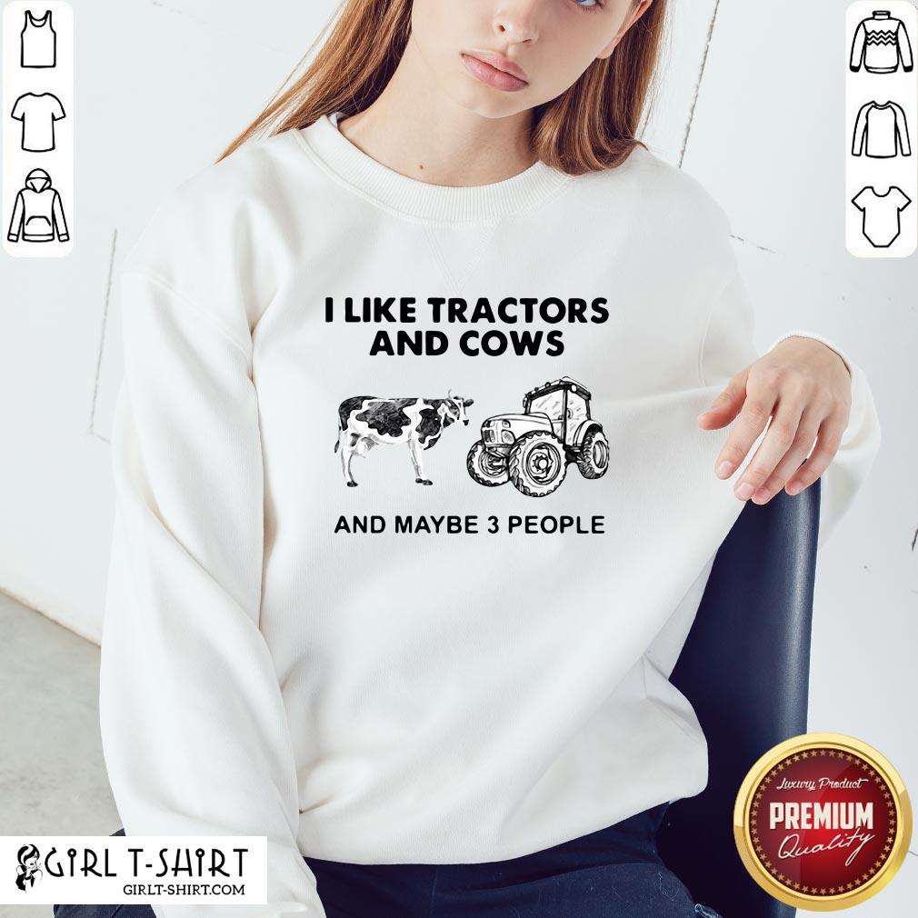 Do I Like Tractors And Cows And Maybe 3 People Shirt