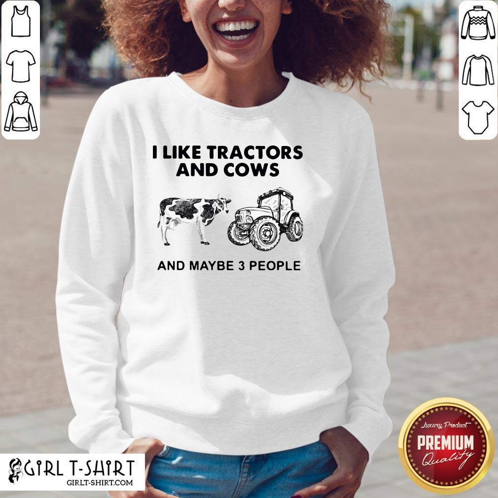 Do I Like Tractors And Cows And Maybe 3 People Shirt