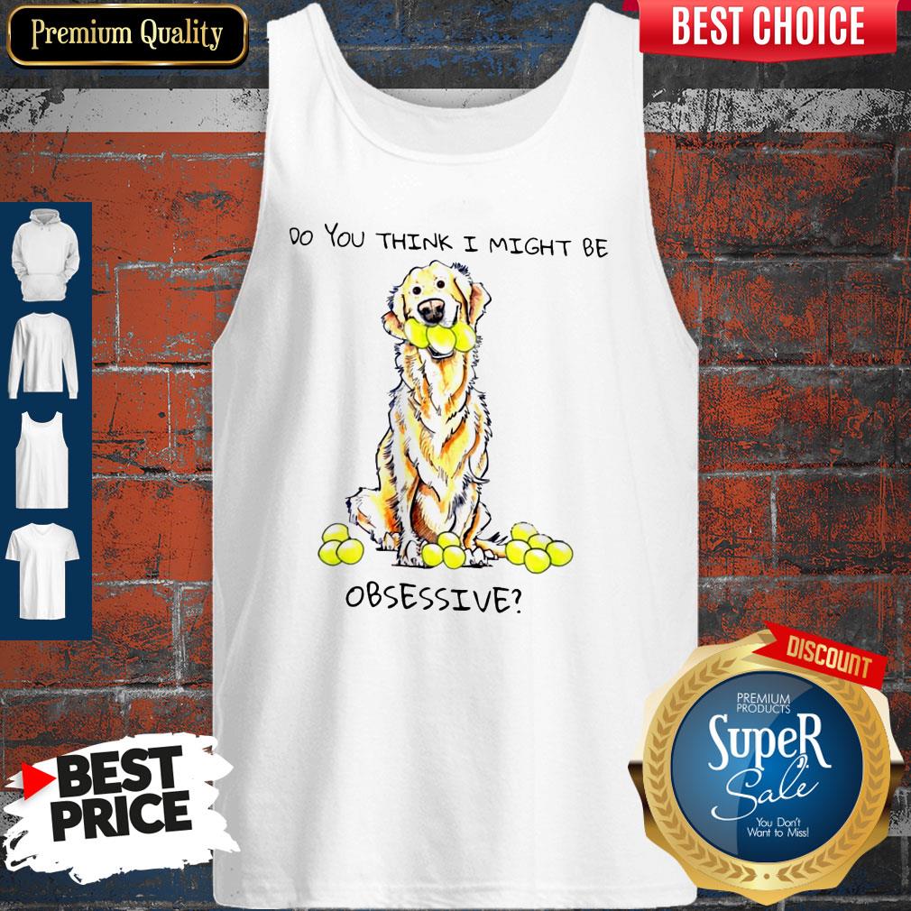 Do You Think I Might Be Obsessive Shirt