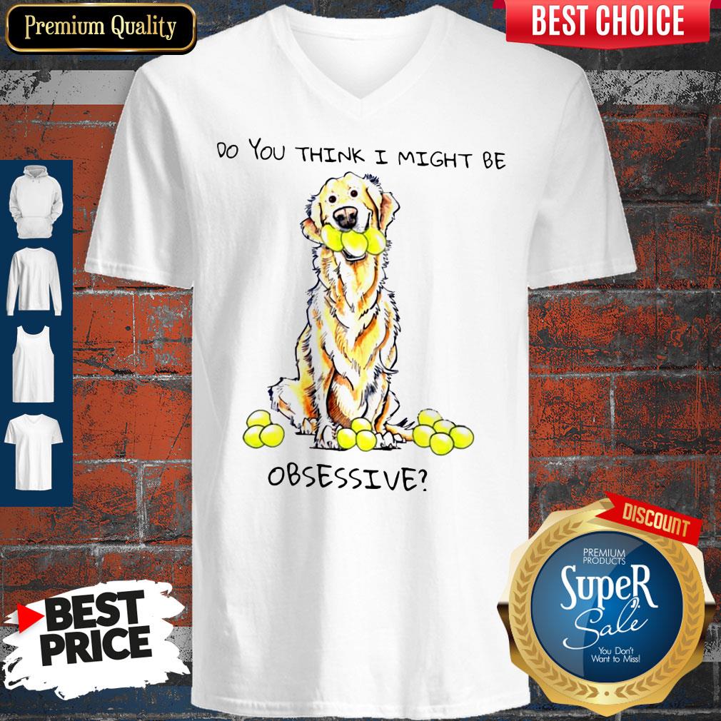 Do You Think I Might Be Obsessive Shirt