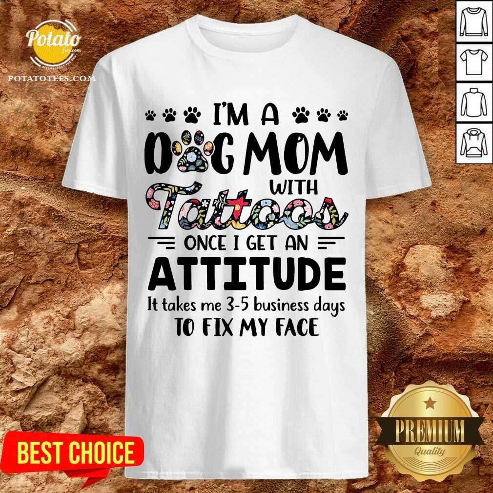 I'M A Dog Mom With Tattoos Once I Get An Attitude Shirt