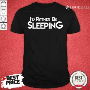 Cool I'd Rather Be Sleeping Shirt