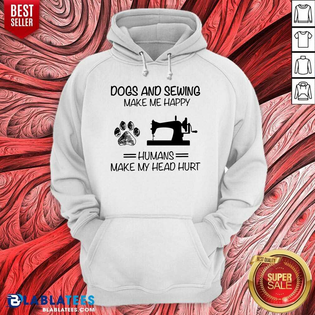 Dog Sewing Make Me Happy Humans Make My Head Hurt Shirt