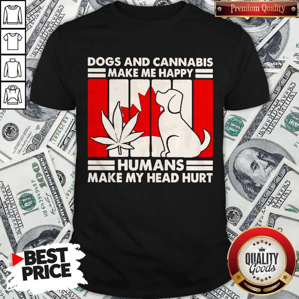 Dogs And Cannabis Make Me happy Humans Make My Head Hurt Shirt