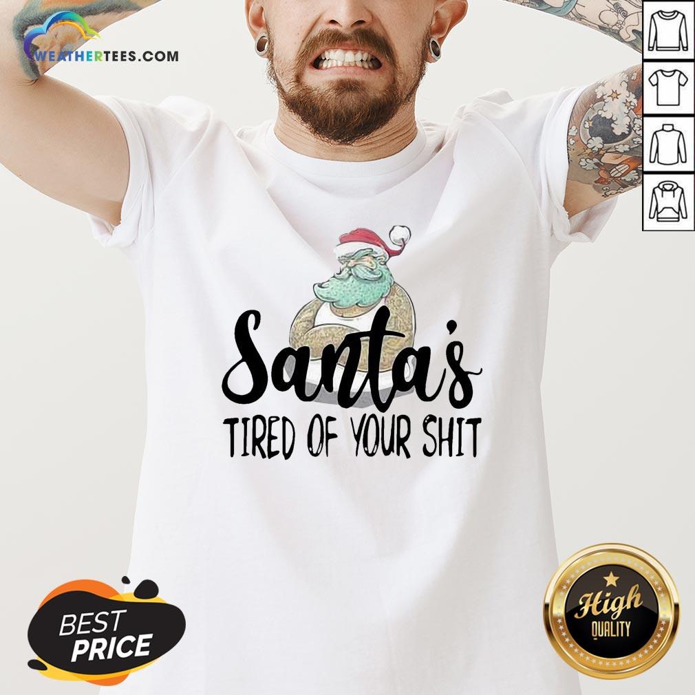 Done Santa’s Tired Of Your Shit Shirt