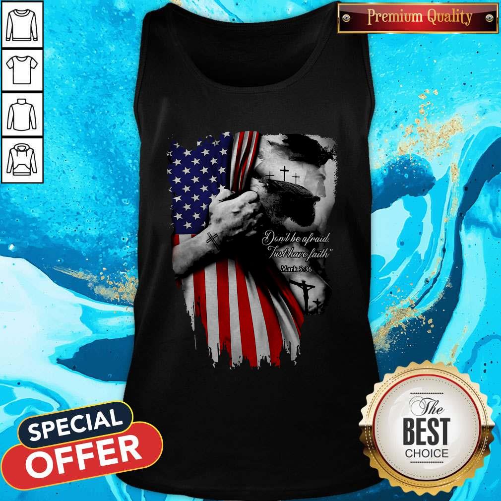Don’t Be Afraid Just Have Faith American Flag Independence Day Shirt
