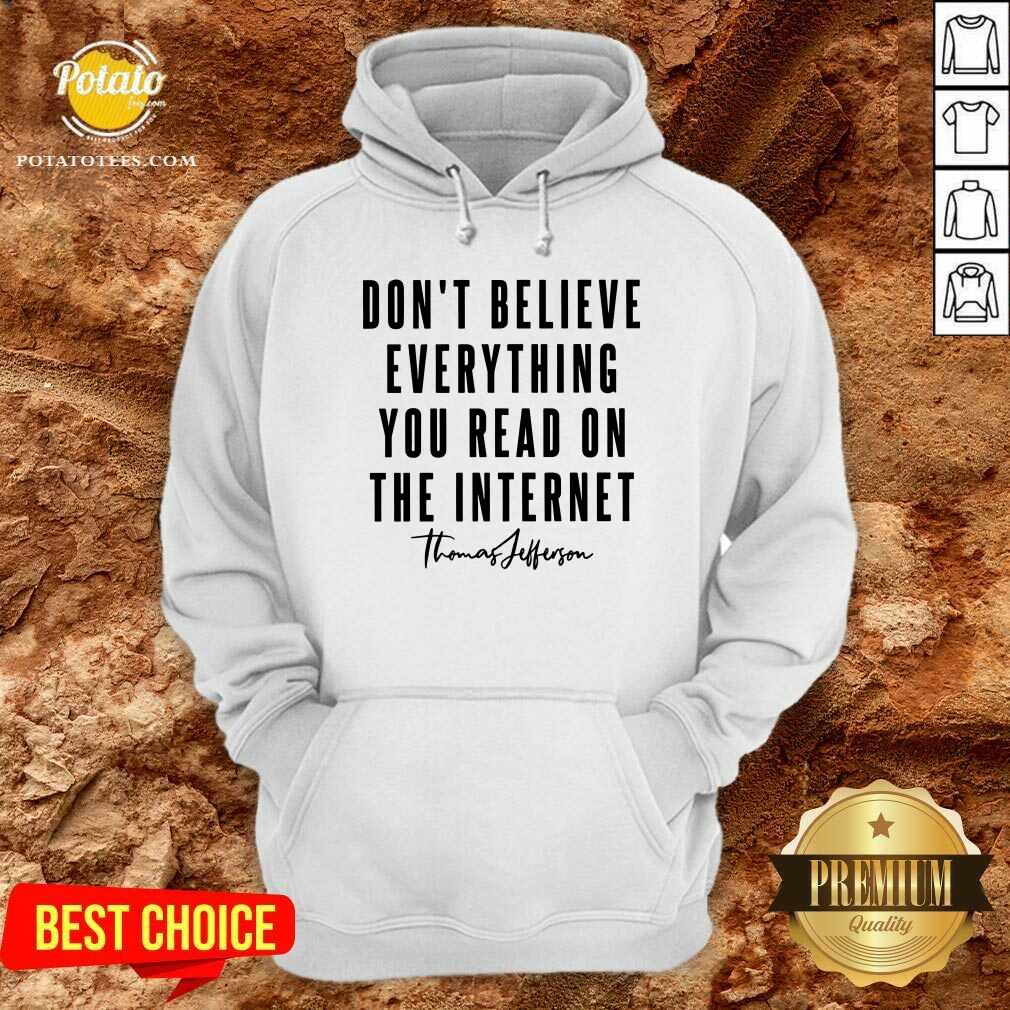 Don'T Believe Everything You Read On The Internet Shirt