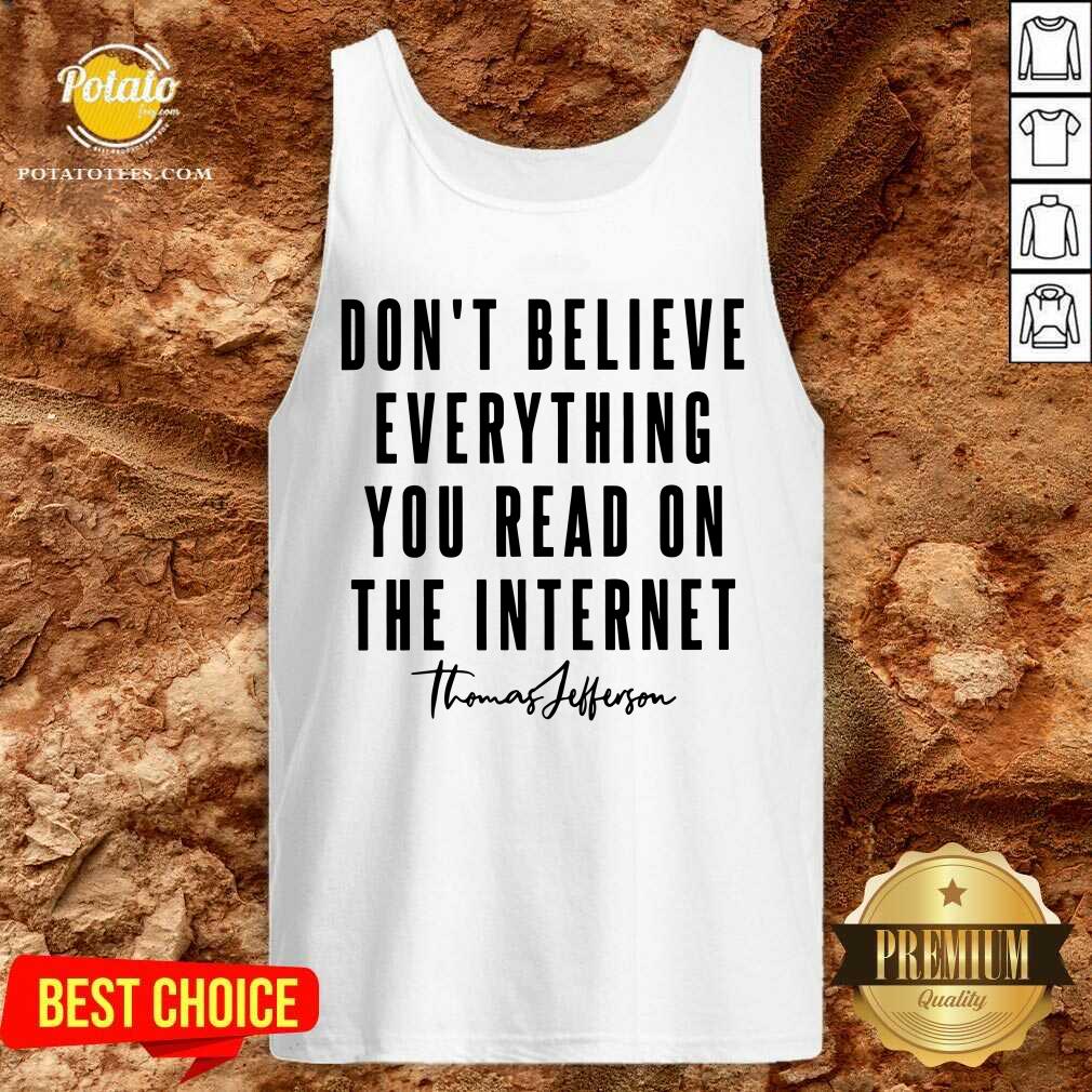 Don'T Believe Everything You Read On The Internet Shirt
