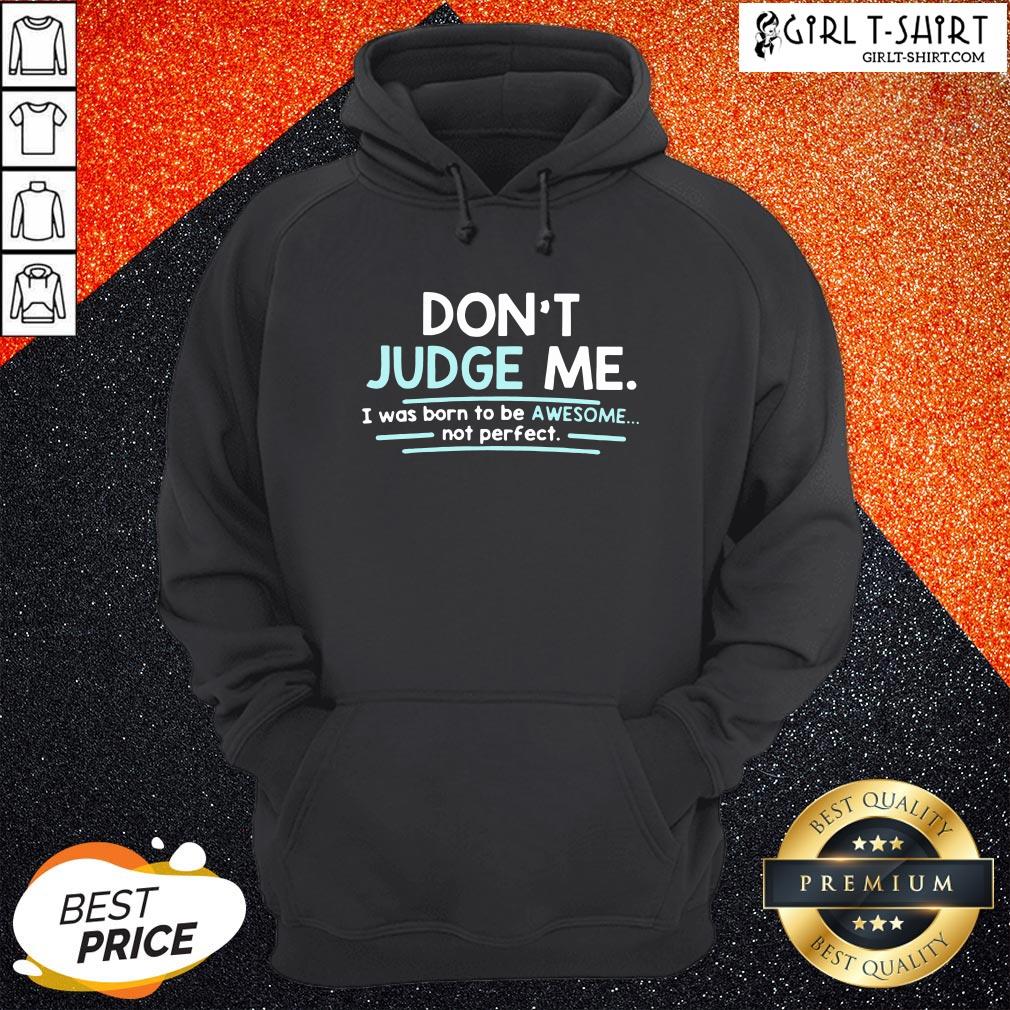Dont Judge Me I Was Born To Be Awesome Not Perfect Shirt