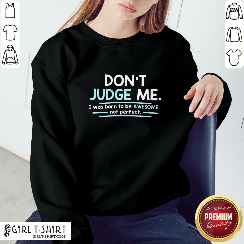 Dont Judge Me I Was Born To Be Awesome Not Perfect Shirt