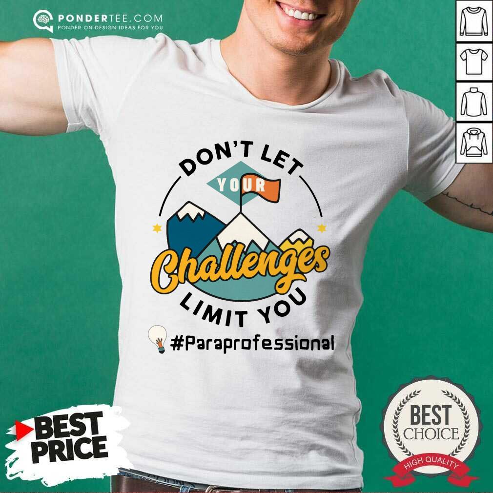 Don't Let Your Challenges Limit You Paraprofessional Shirt