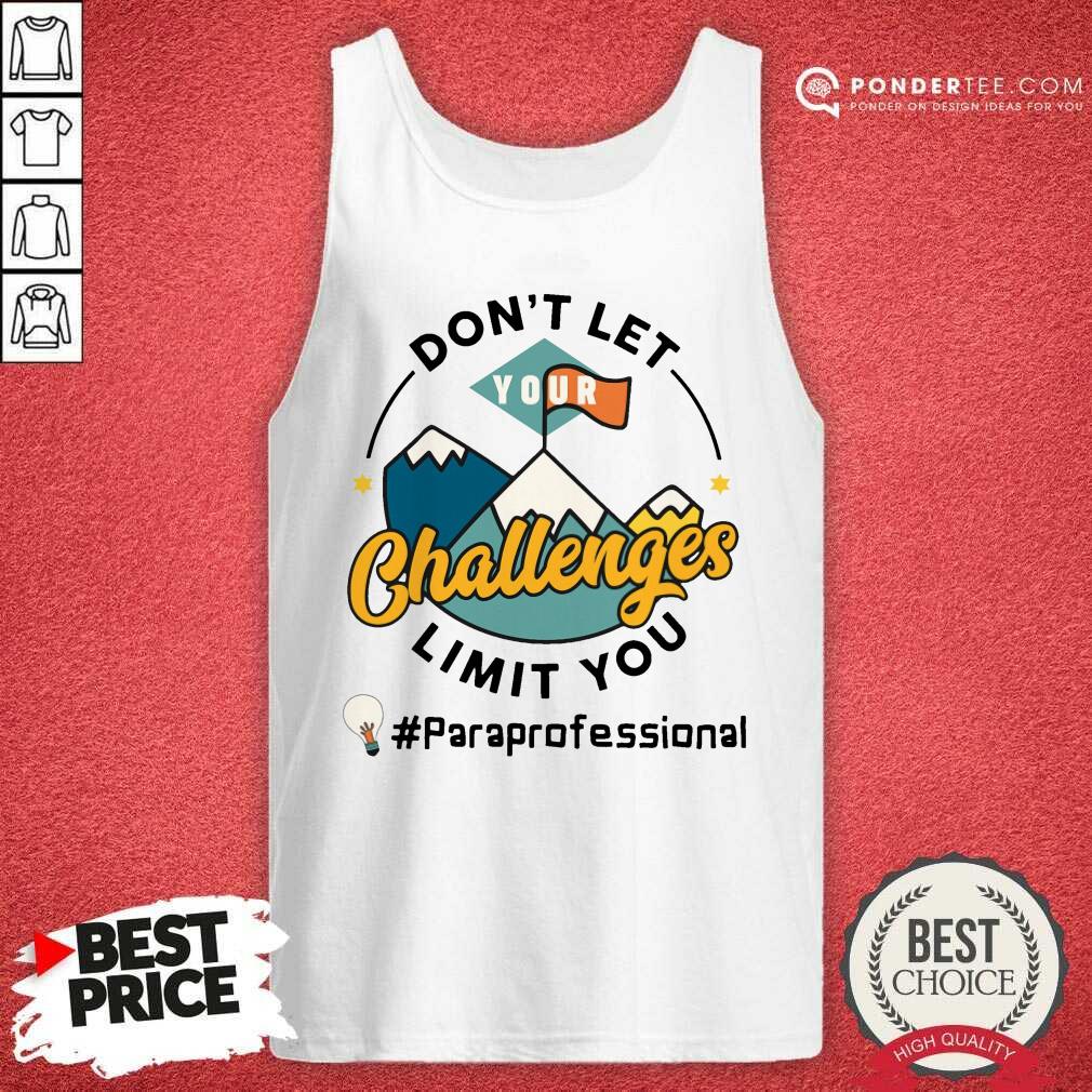 Don't Let Your Challenges Limit You Paraprofessional Shirt