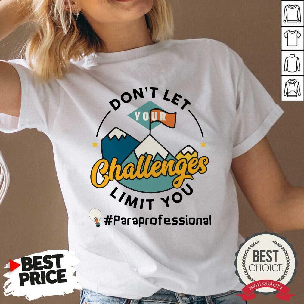Don't Let Your Challenges Limit You Paraprofessional Shirt