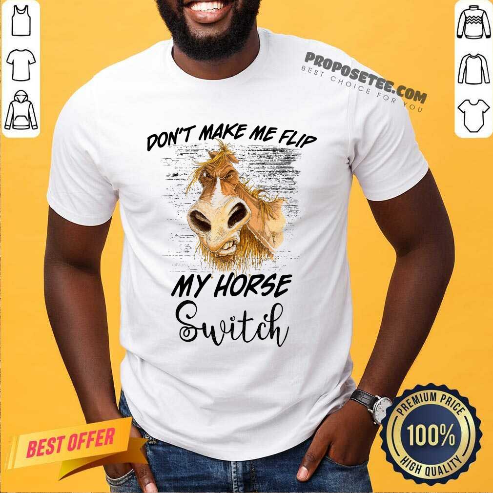 Dont Make Me Flip My Horse Switch Shirt