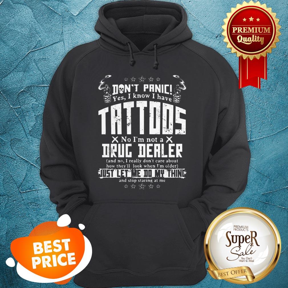 Don’t Panic Yes I Know I Have Tattoos No I’m Not A Drug Dealer Shirt