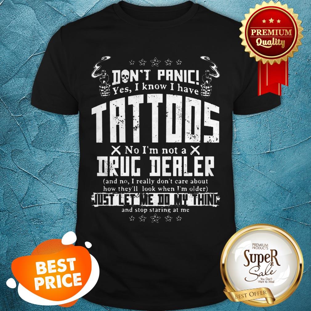 Don’t Panic Yes I Know I Have Tattoos No I’m Not A Drug Dealer Shirt