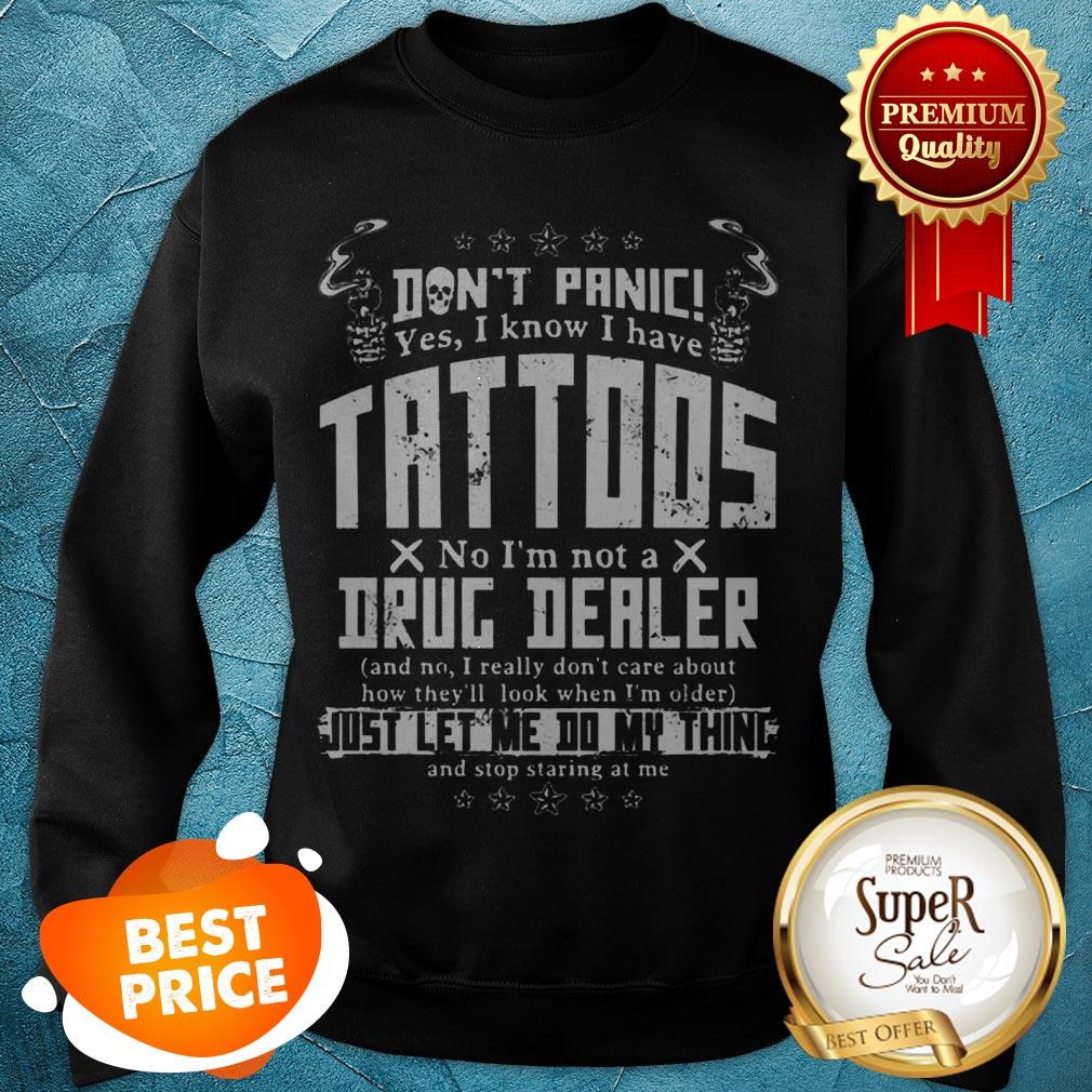 Don’t Panic Yes I Know I Have Tattoos No I’m Not A Drug Dealer Shirt