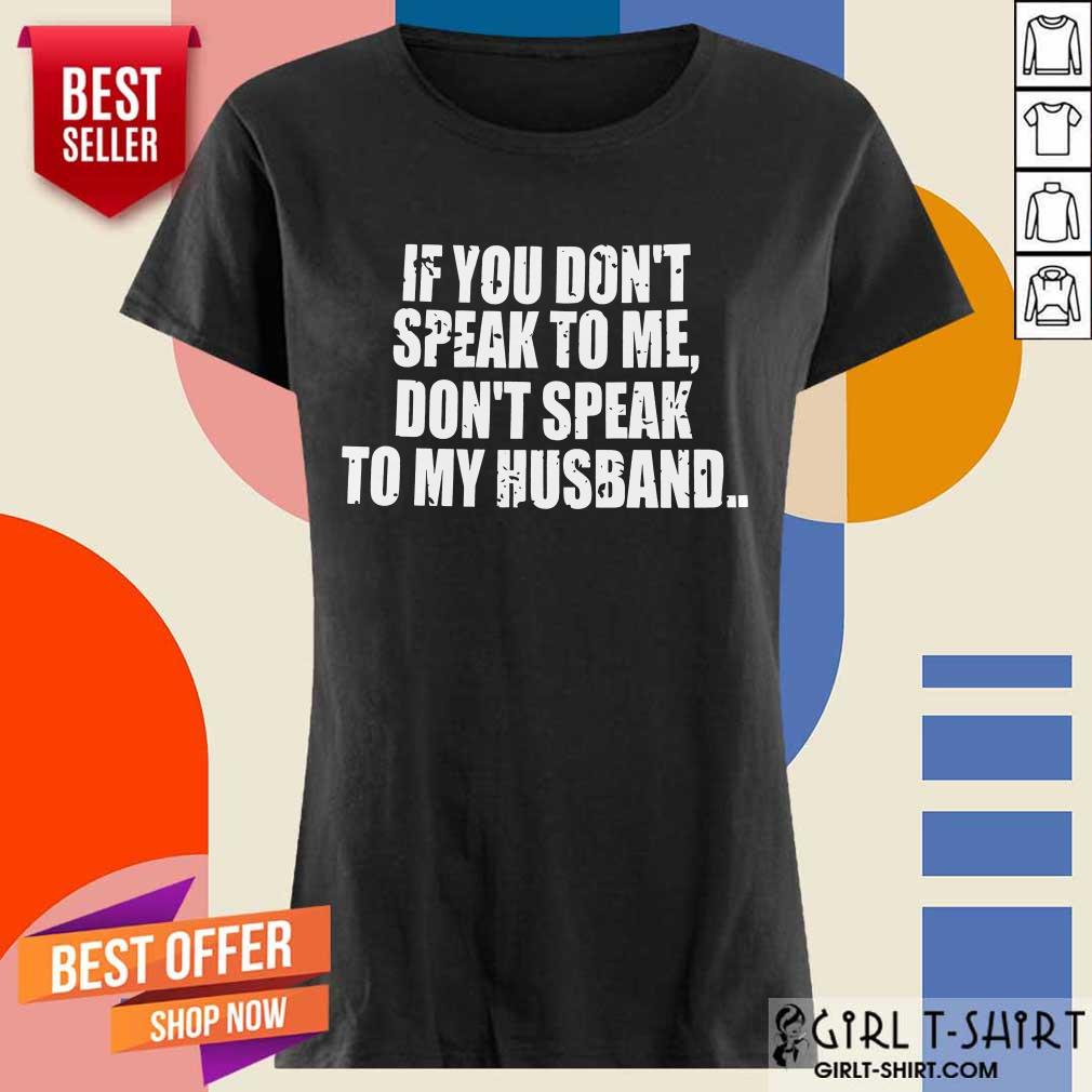 Dont Speak To My Husband Shirt