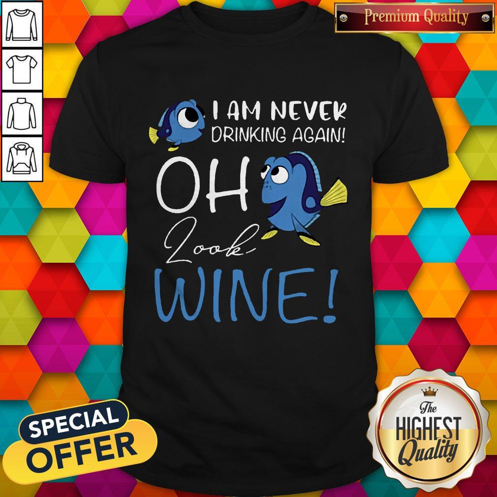 Dory I Am Never Drinking Again Oh Look Wine Shirt