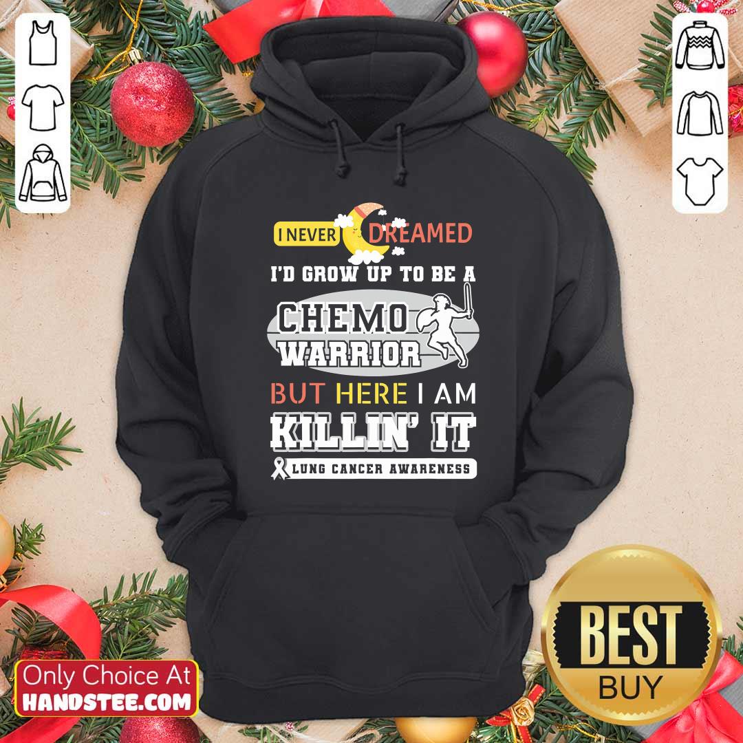 dream-grow-up-to-be-a-chemo-warrior-but-here-i-am-killin-it-lung-cancer-awareness-hoodie.jpg