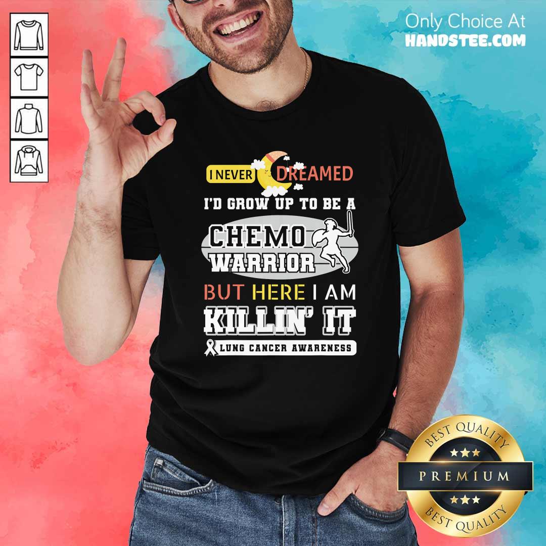 dream-grow-up-to-be-a-chemo-warrior-but-here-i-am-killin-it-lung-cancer-awareness-shirt.jpg