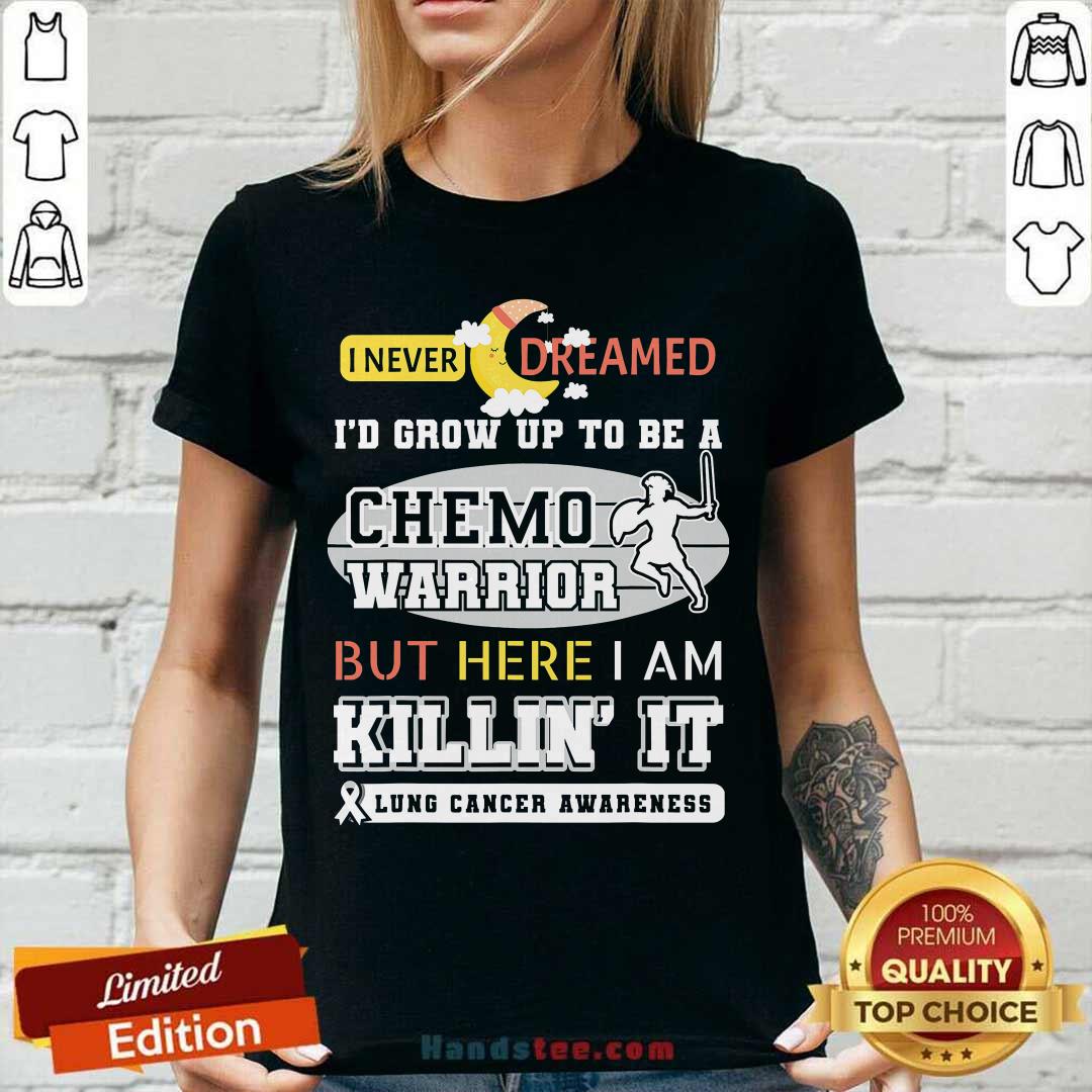 dream-grow-up-to-be-a-chemo-warrior-but-here-i-am-killin-it-lung-cancer-awareness-v-neck.jpg