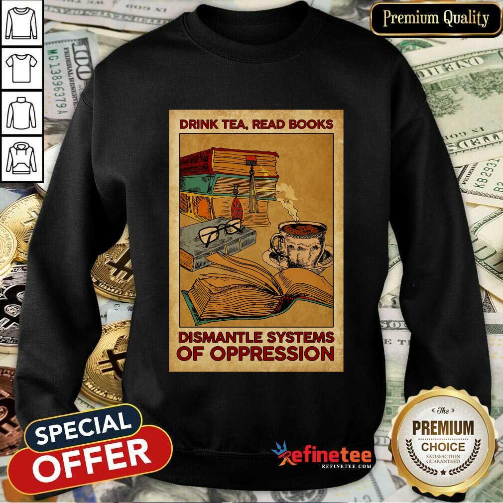 Drink Tea Read Books Dismantle Systems Of Oppression Poster Shirt
