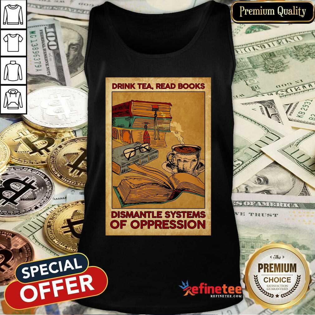Drink Tea Read Books Dismantle Systems Of Oppression Poster Shirt