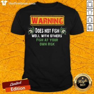 Pretty Warning Does Not Fish Well With Other Fish At Your Own Risk Shirt