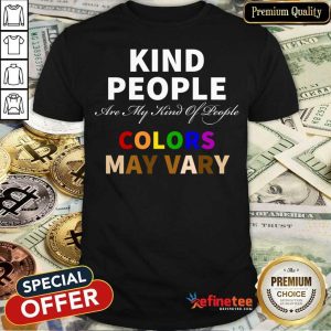 Kind People Are My Kind Of People Colors May Vary Shirt