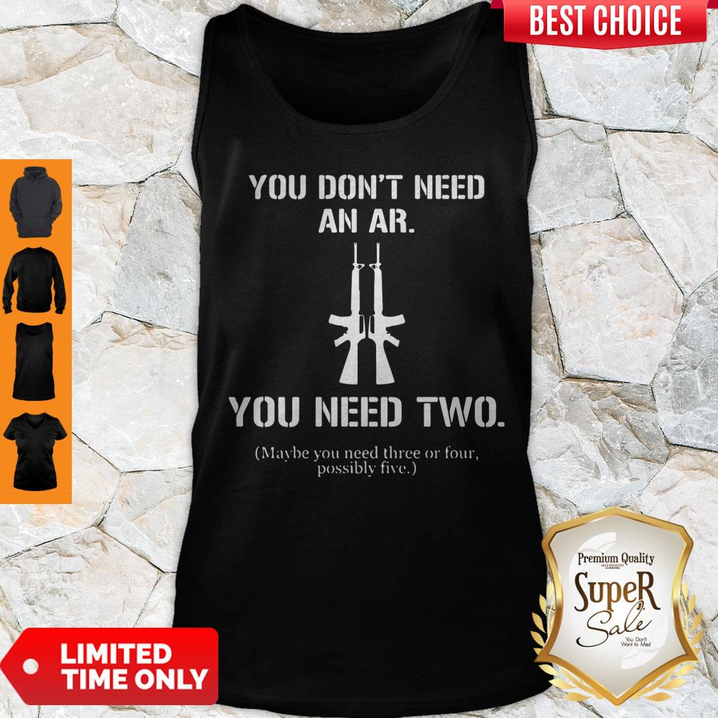 Nice You Don’t Need An Ar You Need Two Shirt