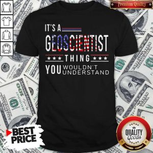 Independence Day Its A Geoscientist Thing You Wouldnt Understand Shirt