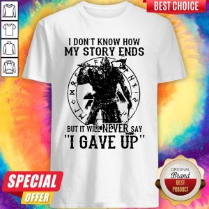 Official I Don’t Know How My Story Ends But It Will Never Say I Gave Up Shirt