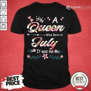 A Queen Was Born In July It Was Me Shirt